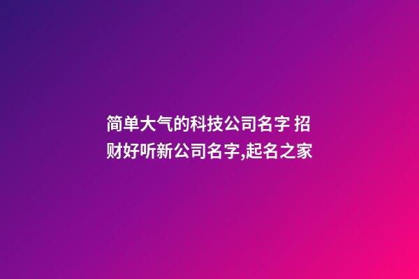 简单大气的科技公司名字 招财好听新公司名字,起名之家-第1张-公司起名-玄机派